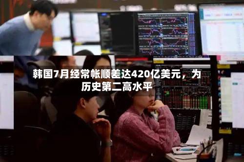 韩国7月经常帐顺差达420亿美元，为历史第二高水平
