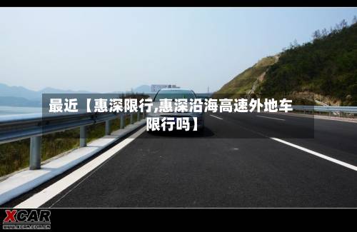 最近【惠深限行,惠深沿海高速外地车限行吗】