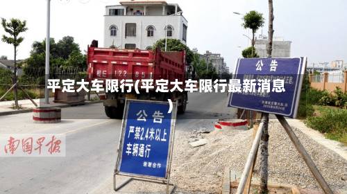 平定大车限行(平定大车限行最新消息)-第2张图片