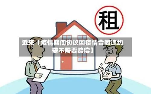 近来【疫情期间协议因疫情合同违约需不需要赔偿】-第3张图片