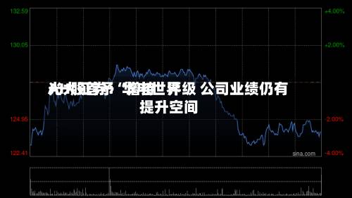 光大证券：华电世界AH股首予“增持	”评级 公司业绩仍有提升空间-第2张图片