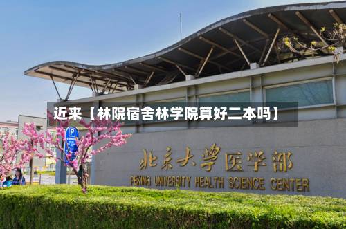 近来【林院宿舍林学院算好二本吗】-第3张图片