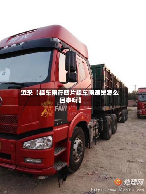 近来【挂车限行图片挂车限速是怎么回事啊】