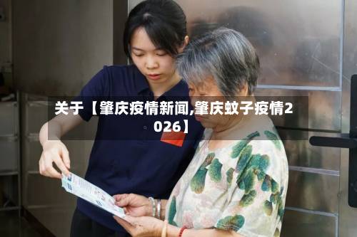 关于【肇庆疫情新闻,肇庆蚊子疫情2026】