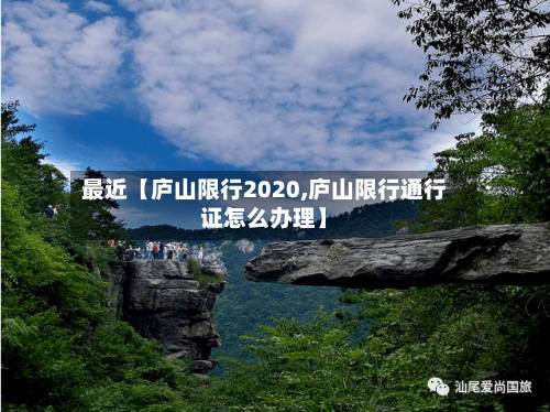 最近【庐山限行2020,庐山限行通行证怎么办理】
