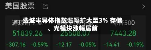 费城半导体指数涨幅扩大至3% 存储	、光模块涨幅居前-第2张图片
