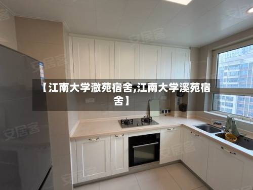 【江南大学澈苑宿舍,江南大学溪苑宿舍】