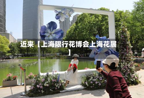 近来【上海限行花博会上海花展】