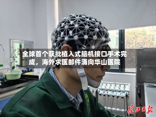 全球首个获批植入式脑机接口手术完成，海外求医邮件涌向华山医院-第2张图片