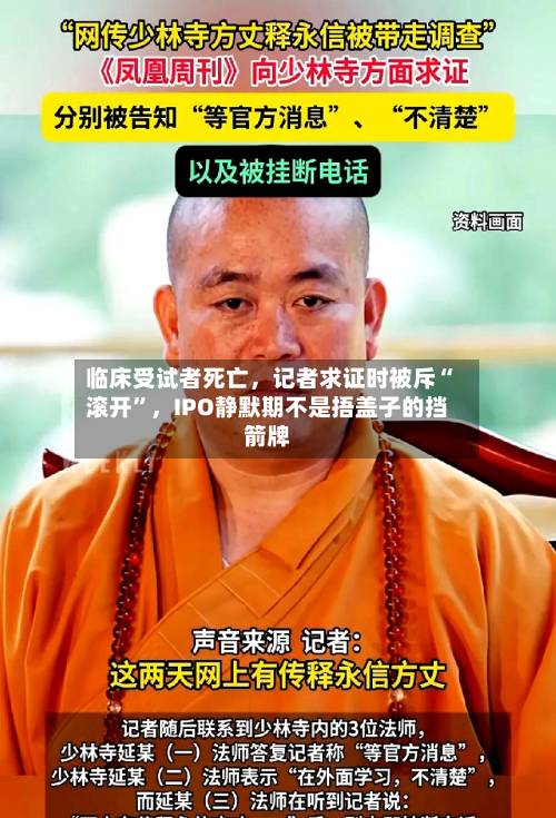 临床受试者死亡，记者求证时被斥“滚开”，IPO静默期不是捂盖子的挡箭牌-第2张图片