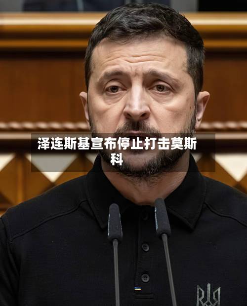 泽连斯基宣布停止打击莫斯科-第2张图片
