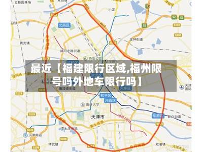 最近【福建限行区域,福州限号吗外地车限行吗】-第2张图片