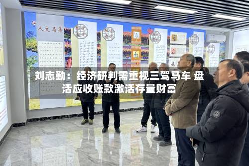 刘志勤：经济研判需重视三驾马车 盘活应收账款激活存量财富