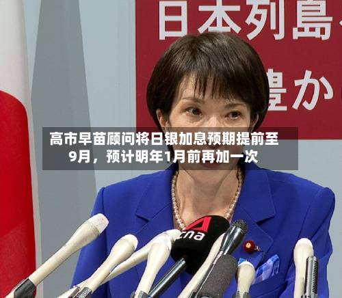 高市早苗顾问将日银加息预期提前至9月，预计明年1月前再加一次-第3张图片
