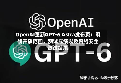 OpenAI更新GPT-6 Astra发布页：明确开放范围，测试成绩以及网络安全测试结果-第2张图片