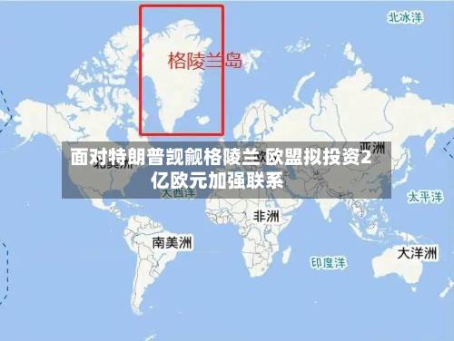 面对特朗普觊觎格陵兰 欧盟拟投资2亿欧元加强联系-第1张图片