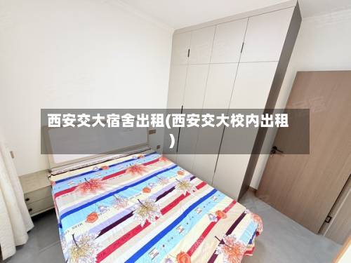 西安交大宿舍出租(西安交大校内出租)