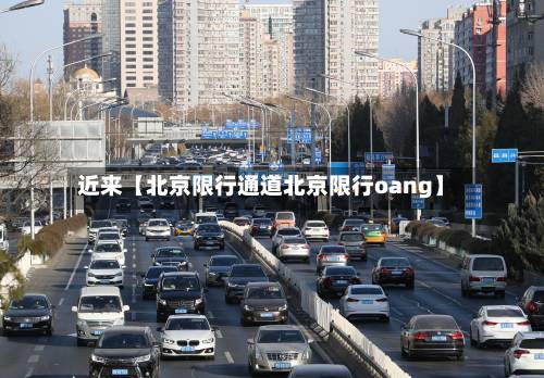 近来【北京限行通道北京限行oang】
