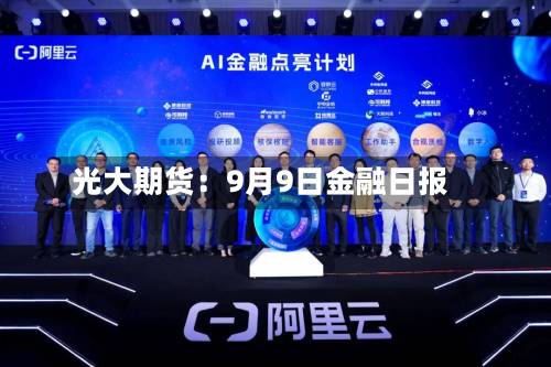 光大期货:9月9日金融日报-第1张图片