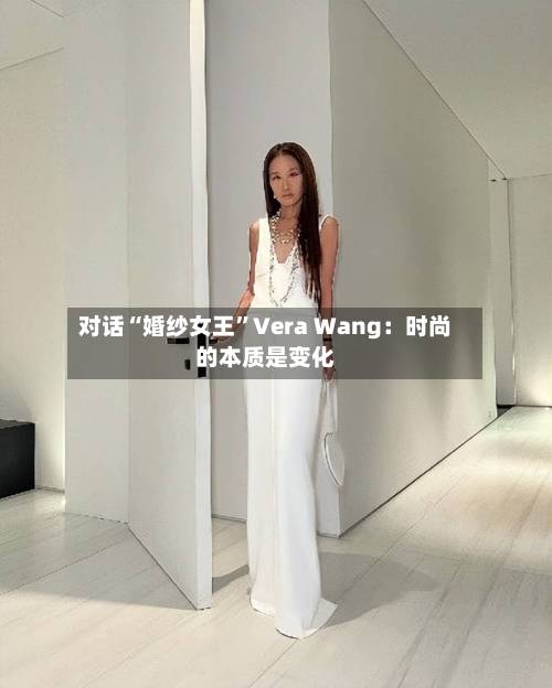 对话“婚纱女王”Vera Wang：时尚的本质是变化-第3张图片