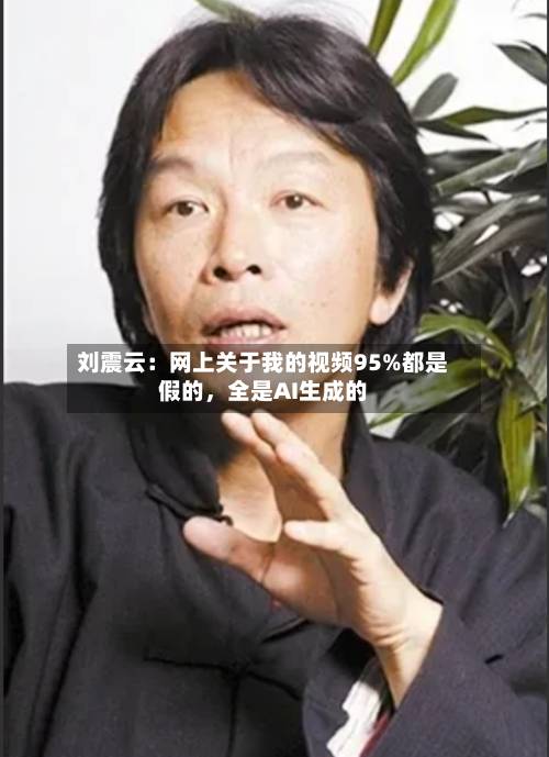 刘震云：网上关于我的视频95%都是假的，全是AI生成的-第2张图片