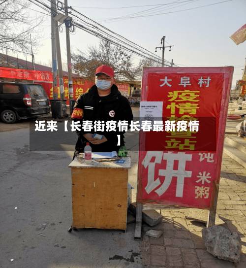 近来【长春街疫情长春最新疫情】