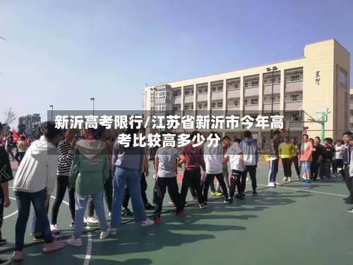 新沂高考限行/江苏省新沂市今年高考比较高多少分-第2张图片