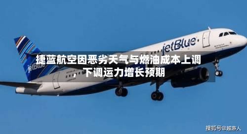 捷蓝航空因恶劣天气与燃油成本上调	，下调运力增长预期-第2张图片