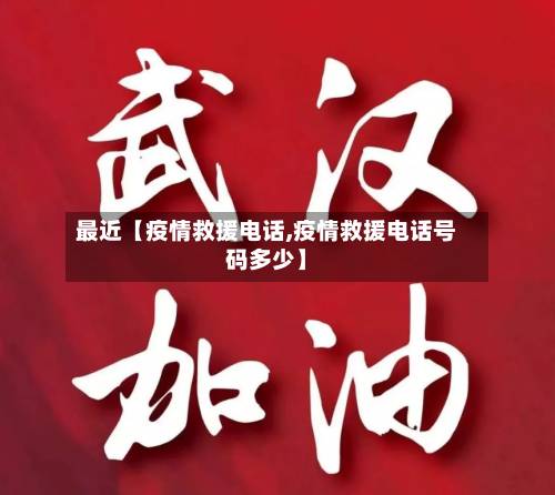 最近【疫情救援电话,疫情救援电话号码多少】