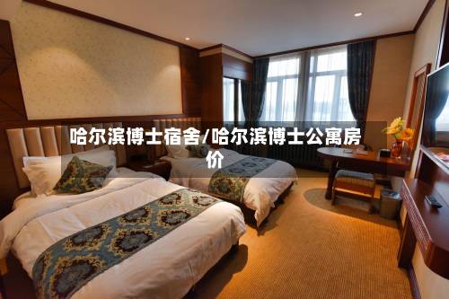哈尔滨博士宿舍/哈尔滨博士公寓房价