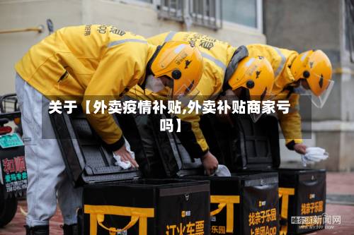 关于【外卖疫情补贴,外卖补贴商家亏吗】