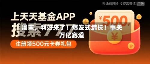 周末，利好来了！爆发式增长！事关万亿赛道-第2张图片